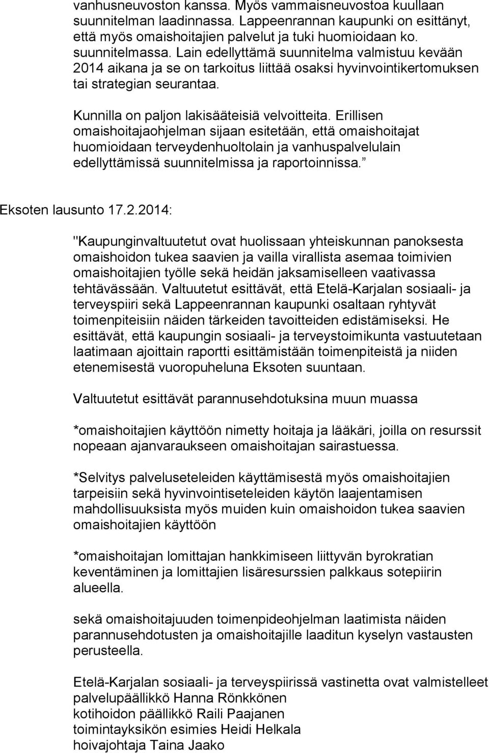 Erillisen omaishoitajaohjelman sijaan esitetään, että omaishoitajat huomioidaan terveydenhuoltolain ja vanhuspalvelulain edellyttämissä suunnitelmissa ja raportoinnissa. Eksoten lausunto 17.2.