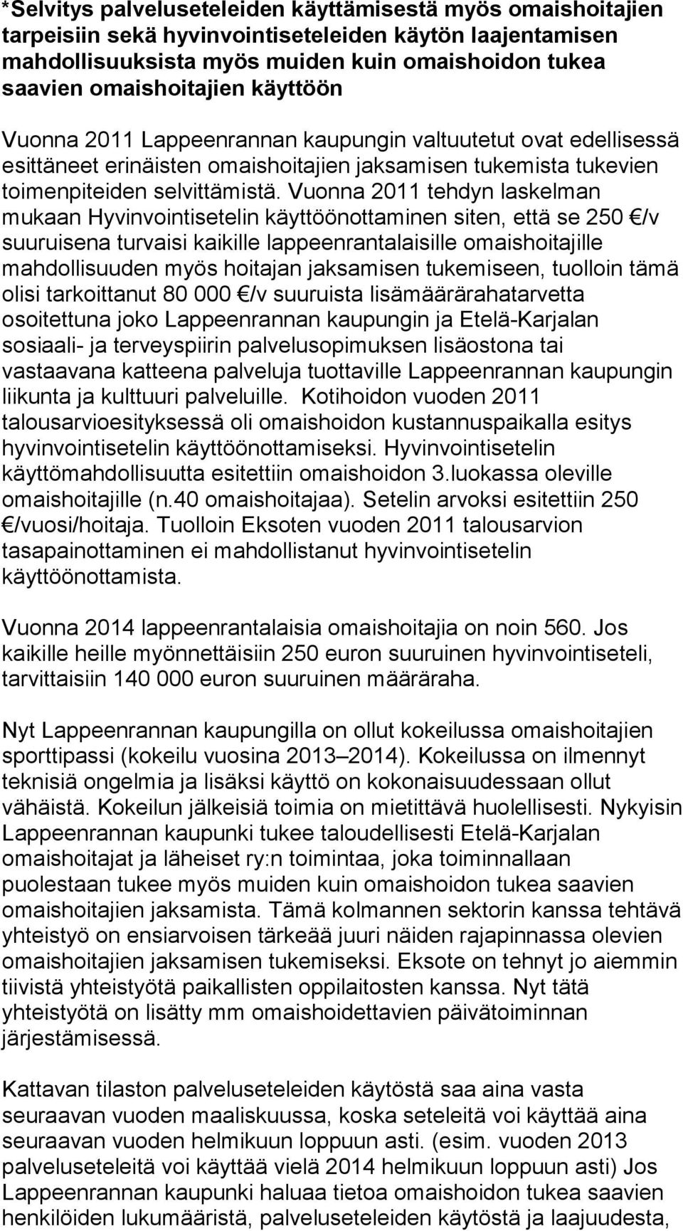 Vuonna 2011 tehdyn laskelman mukaan Hyvinvointisetelin käyttöönottaminen siten, että se 250 /v suuruisena turvaisi kaikille lappeenrantalaisille omaishoitajille mahdollisuuden myös hoitajan