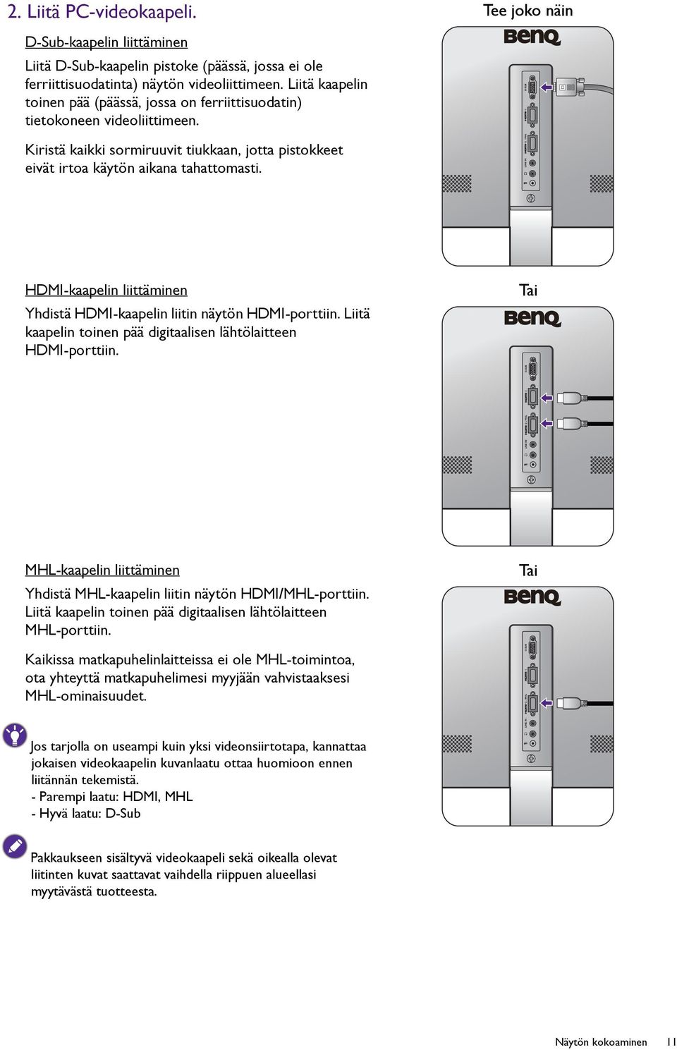 HDMI-kaapelin liittäminen Yhdistä HDMI-kaapelin liitin näytön HDMI-porttiin. Liitä kaapelin toinen pää digitaalisen lähtölaitteen HDMI-porttiin.