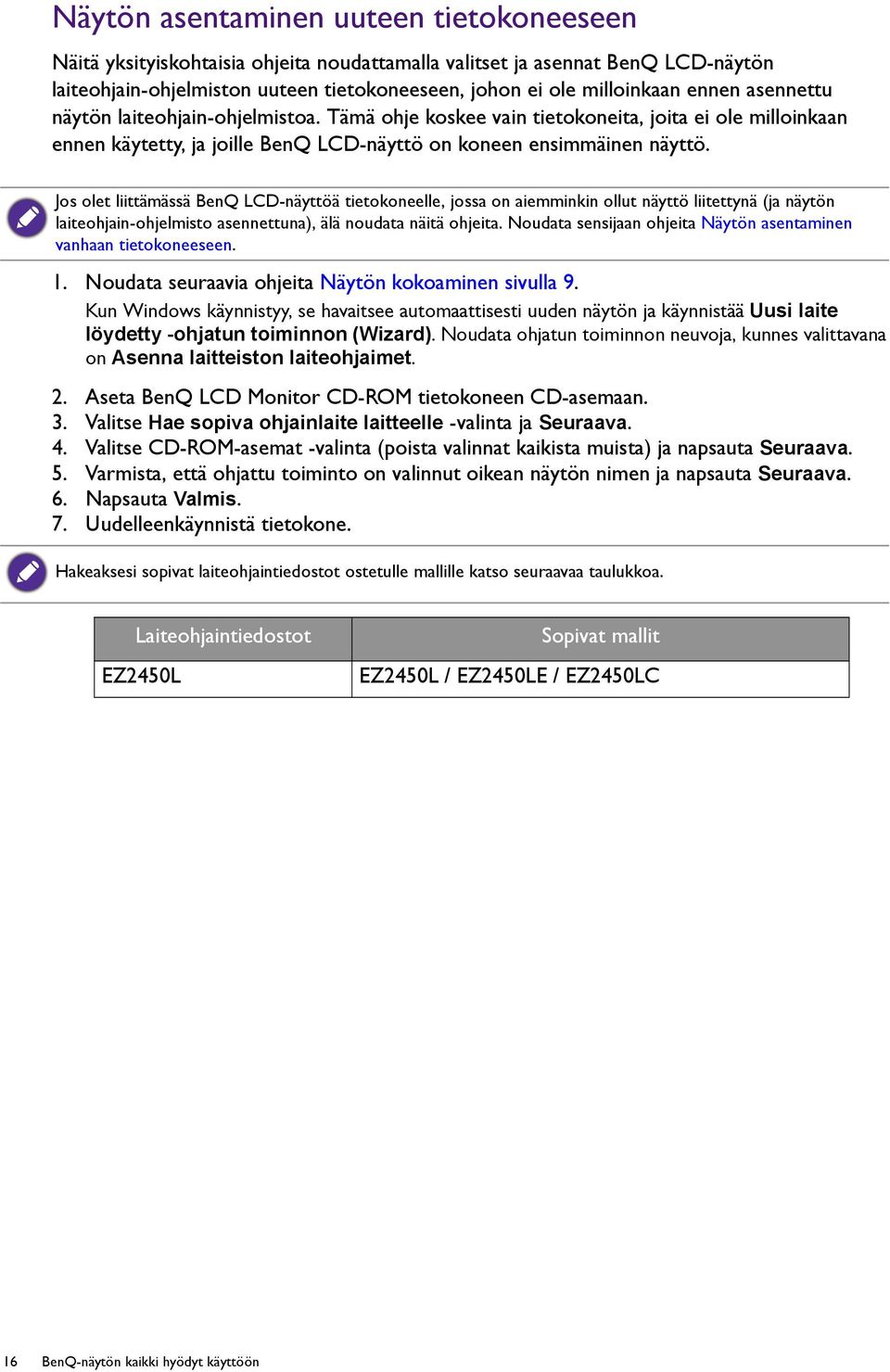 Jos olet liittämässä BenQ LCD-näyttöä tietokoneelle, jossa on aiemminkin ollut näyttö liitettynä (ja näytön laiteohjain-ohjelmisto asennettuna), älä noudata näitä ohjeita.