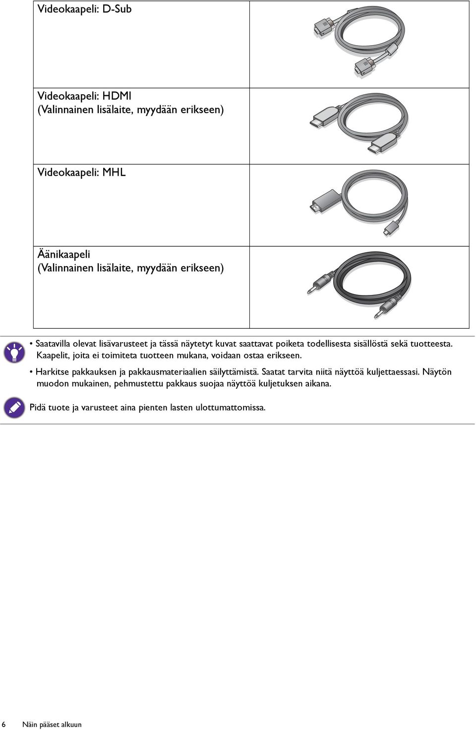 Kaapelit, joita ei toimiteta tuotteen mukana, voidaan ostaa erikseen. Harkitse pakkauksen ja pakkausmateriaalien säilyttämistä.