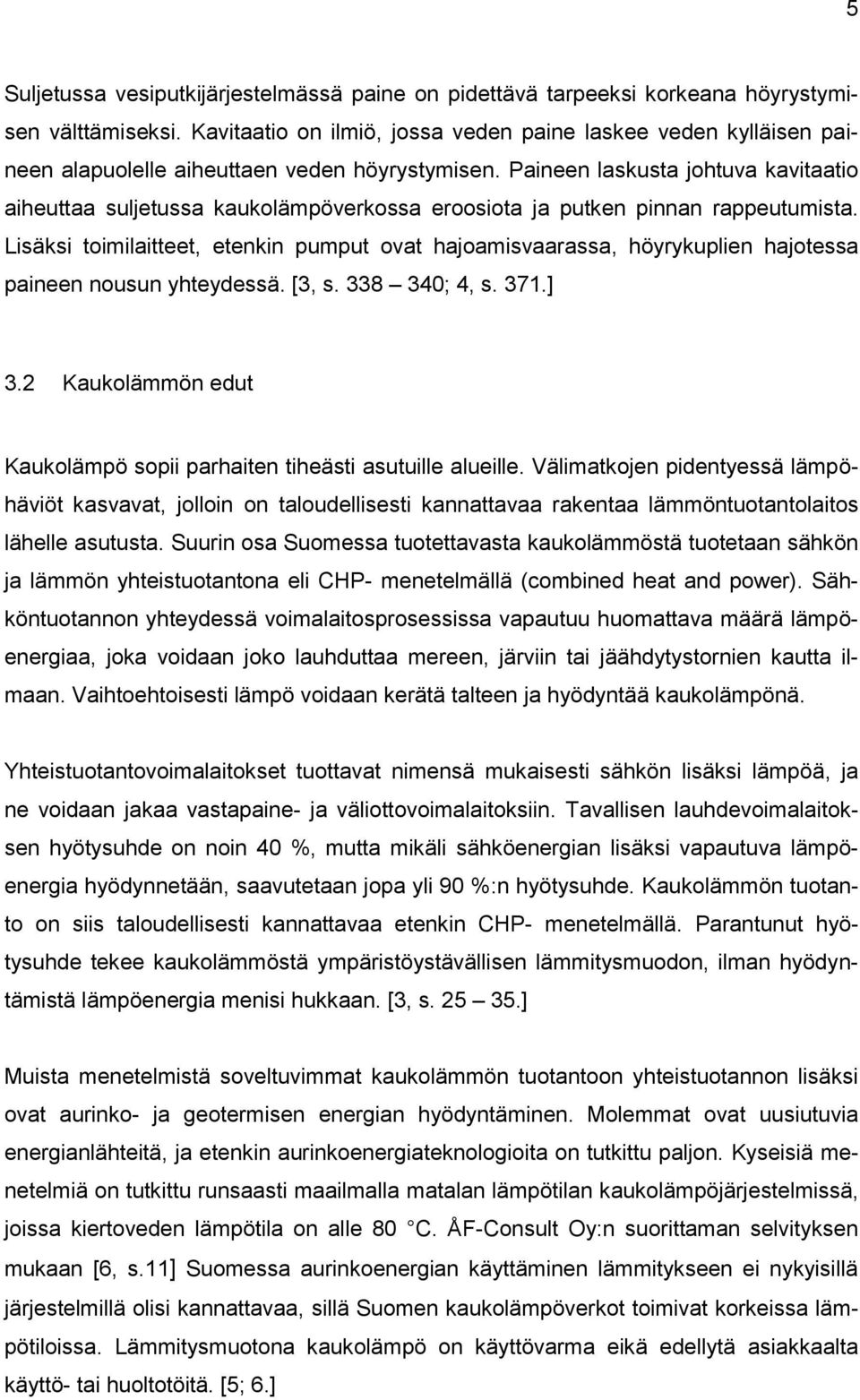 Paineen laskusta johtuva kavitaatio aiheuttaa suljetussa kaukolämpöverkossa eroosiota ja putken pinnan rappeutumista.