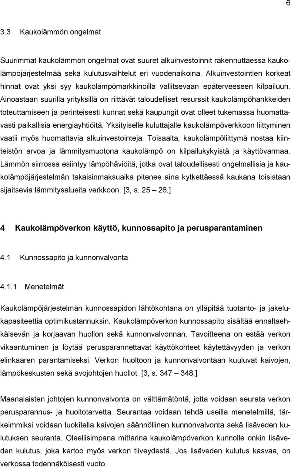 Ainoastaan suurilla yrityksillä on riittävät taloudelliset resurssit kaukolämpöhankkeiden toteuttamiseen ja perinteisesti kunnat sekä kaupungit ovat olleet tukemassa huomattavasti paikallisia