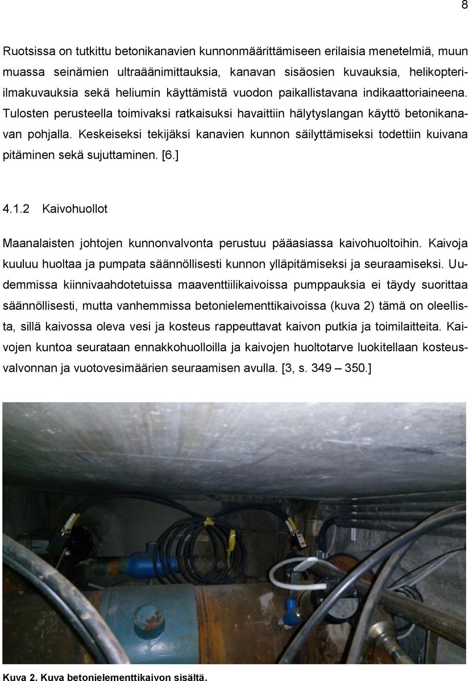 Keskeiseksi tekijäksi kanavien kunnon säilyttämiseksi todettiin kuivana pitäminen sekä sujuttaminen. [6.] 4.1.2 Kaivohuollot Maanalaisten johtojen kunnonvalvonta perustuu pääasiassa kaivohuoltoihin.