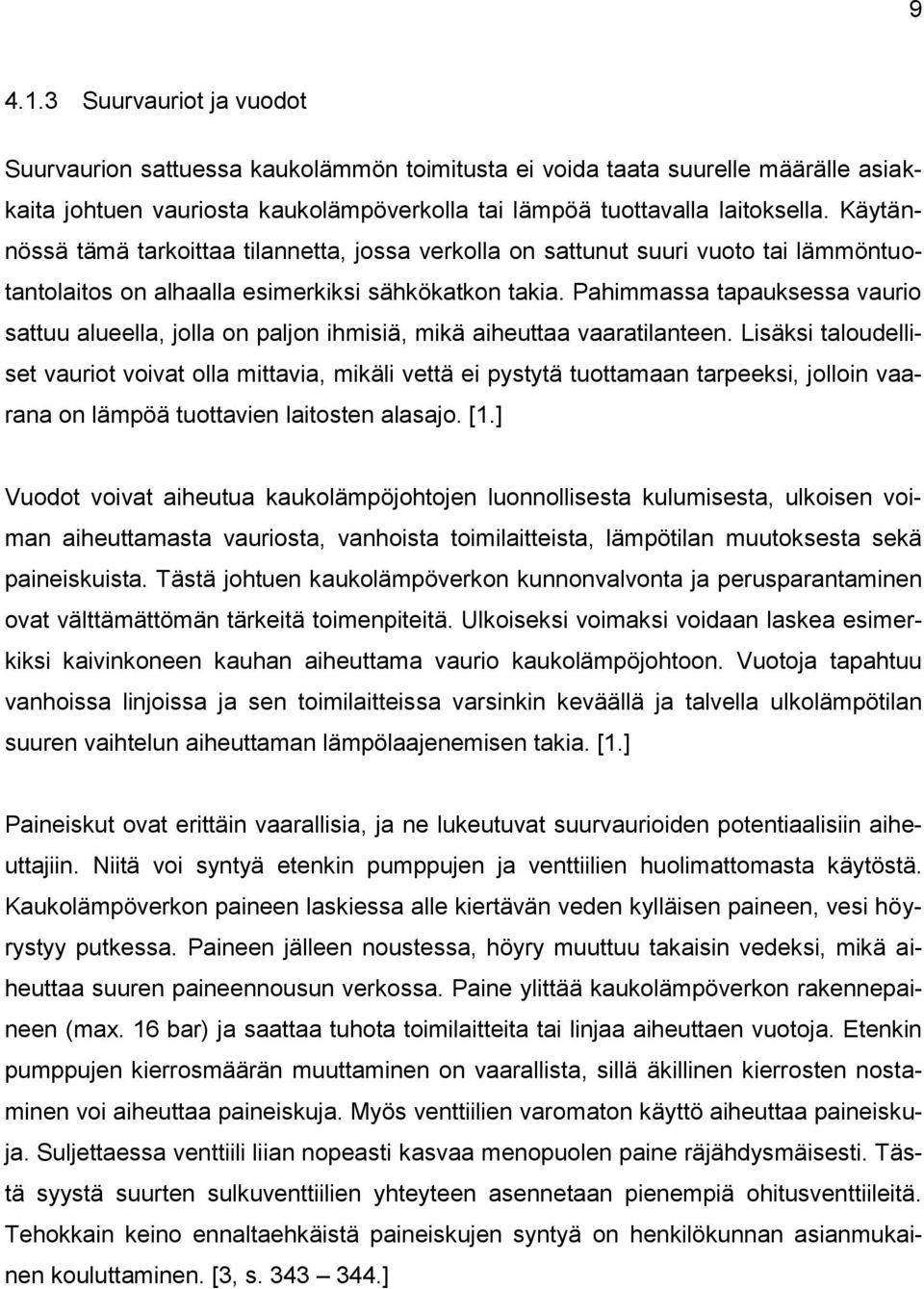 Pahimmassa tapauksessa vaurio sattuu alueella, jolla on paljon ihmisiä, mikä aiheuttaa vaaratilanteen.