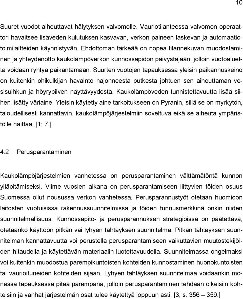 Suurten vuotojen tapauksessa yleisin paikannuskeino on kuitenkin ohikulkijan havainto hajonneesta putkesta johtuen sen aiheuttaman vesisuihkun ja höyrypilven näyttävyydestä.