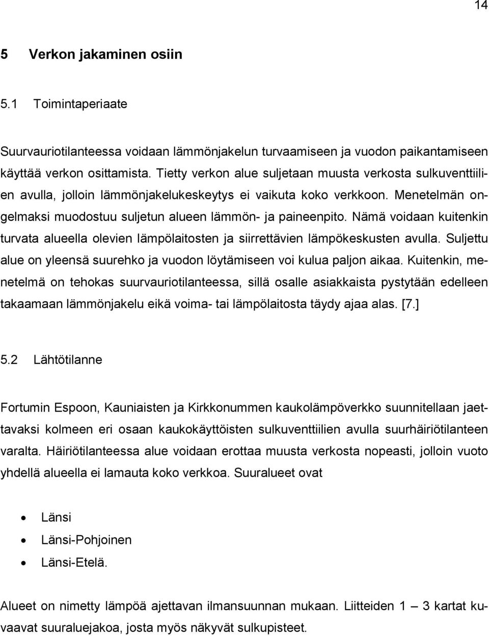 Nämä voidaan kuitenkin turvata alueella olevien lämpölaitosten ja siirrettävien lämpökeskusten avulla. Suljettu alue on yleensä suurehko ja vuodon löytämiseen voi kulua paljon aikaa.