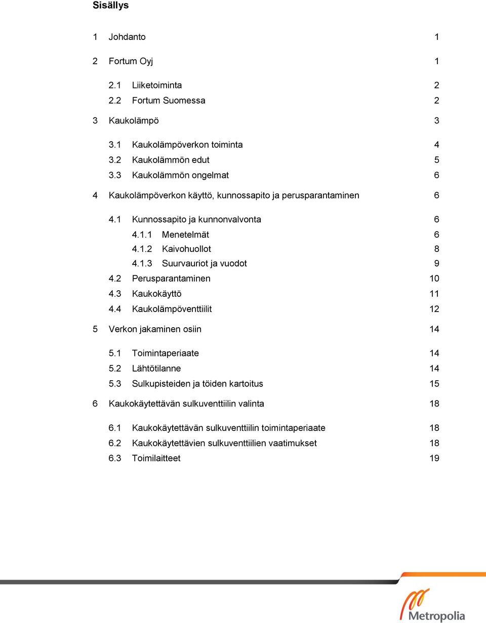 2 Perusparantaminen 10 4.3 Kaukokäyttö 11 4.4 Kaukolämpöventtiilit 12 5 Verkon jakaminen osiin 14 5.1 Toimintaperiaate 14 5.2 Lähtötilanne 14 5.