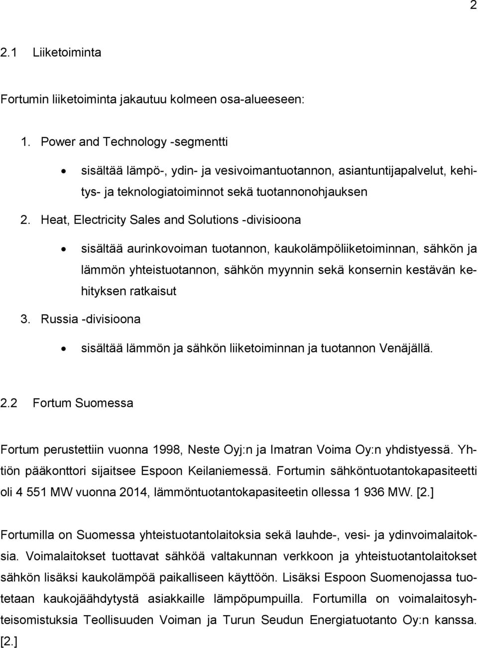 Heat, Electricity Sales and Solutions -divisioona sisältää aurinkovoiman tuotannon, kaukolämpöliiketoiminnan, sähkön ja lämmön yhteistuotannon, sähkön myynnin sekä konsernin kestävän kehityksen