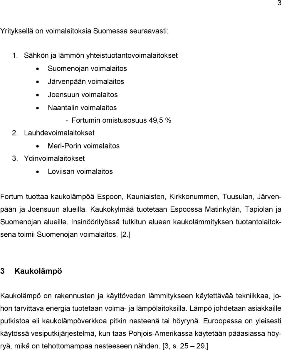 Lauhdevoimalaitokset Meri-Porin voimalaitos 3. Ydinvoimalaitokset Loviisan voimalaitos Fortum tuottaa kaukolämpöä Espoon, Kauniaisten, Kirkkonummen, Tuusulan, Järvenpään ja Joensuun alueilla.