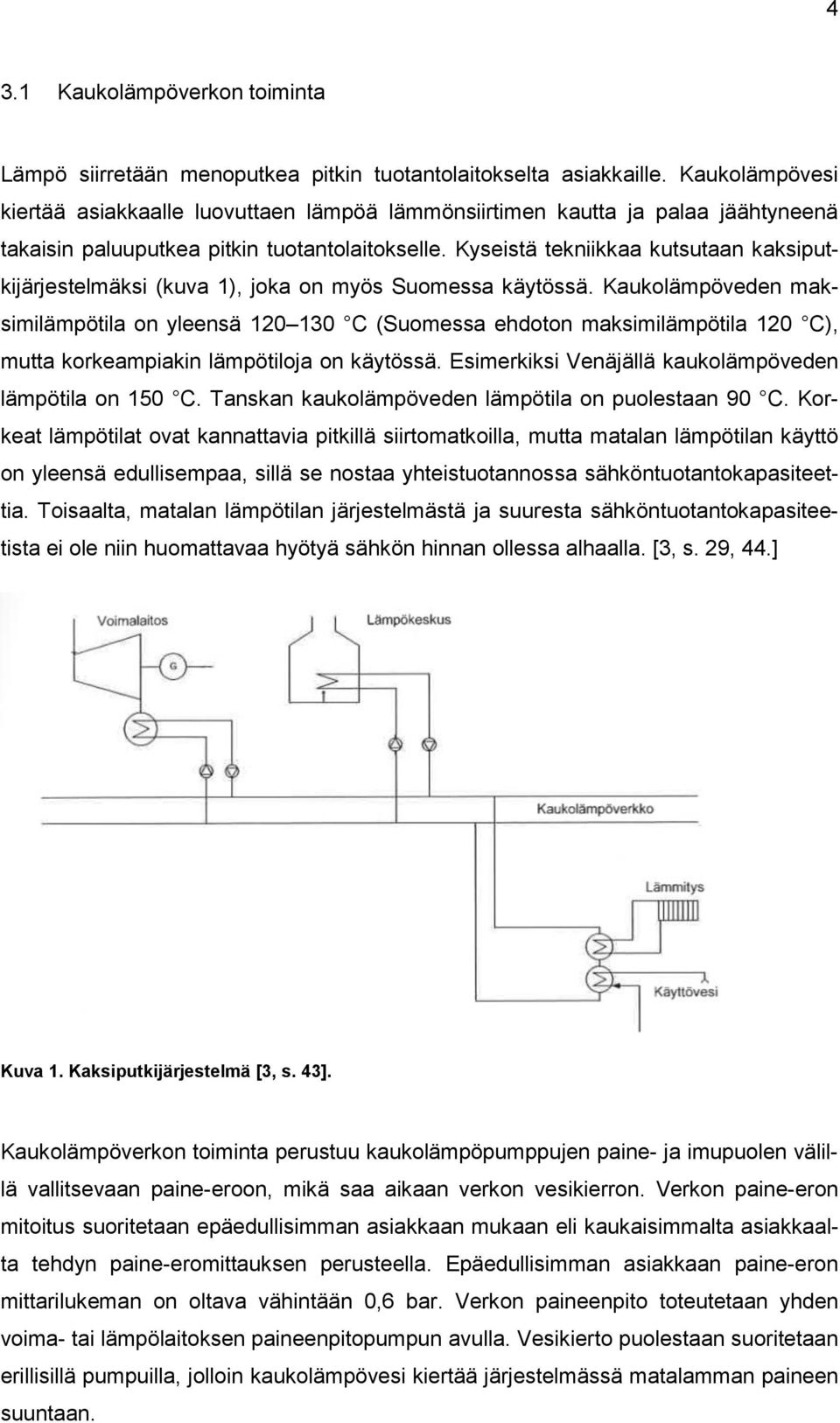 Kyseistä tekniikkaa kutsutaan kaksiputkijärjestelmäksi (kuva 1), joka on myös Suomessa käytössä.