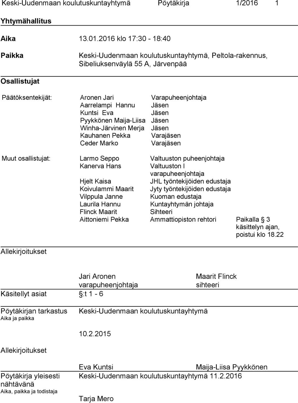 2016 klo 17:30-18:40 Paikka Keski-Uudenmaan koulutuskuntayhtymä, Peltola-rakennus, Sibeliuksenväylä 55 A, Järvenpää Osallistujat Päätöksentekijät: Aronen Jari Varapuheenjohtaja Aarrelampi Hannu Jäsen