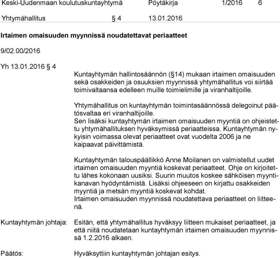 2016 Irtaimen omaisuuden myynnissä noudatettavat periaatteet 9/02.00/2016 Yh 13.01.2016 4 Kuntayhtymän hallintosäännön ( 14) mukaan irtaimen omaisuuden se kä osakkeiden ja osuuksien myynnissä