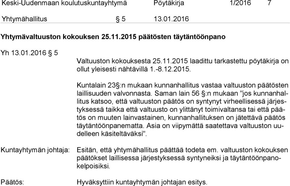 Saman lain 56 :n mukaan "jos kun nan halli tus katsoo, että valtuuston päätös on syntynyt virheellisessä jär jestyk ses sä taikka että valtuusto on ylittänyt toimivaltansa tai että päätös on muuten