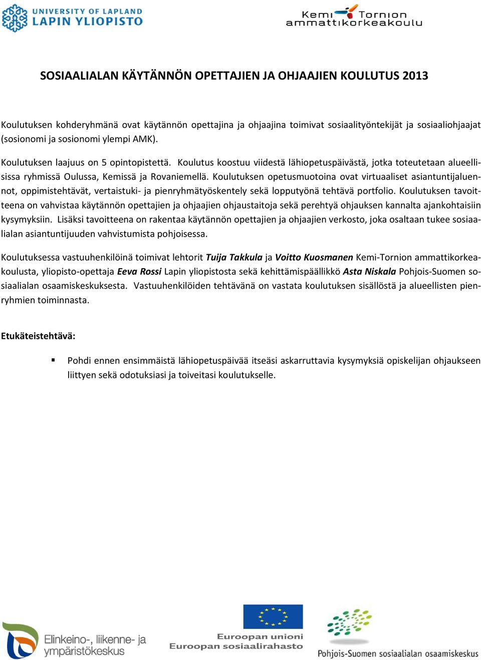 Koulutuksen opetusmuotoina ovat virtuaaliset asiantuntijaluennot, oppimistehtävät, vertaistuki ja pienryhmätyöskentely sekä lopputyönä tehtävä portfolio.