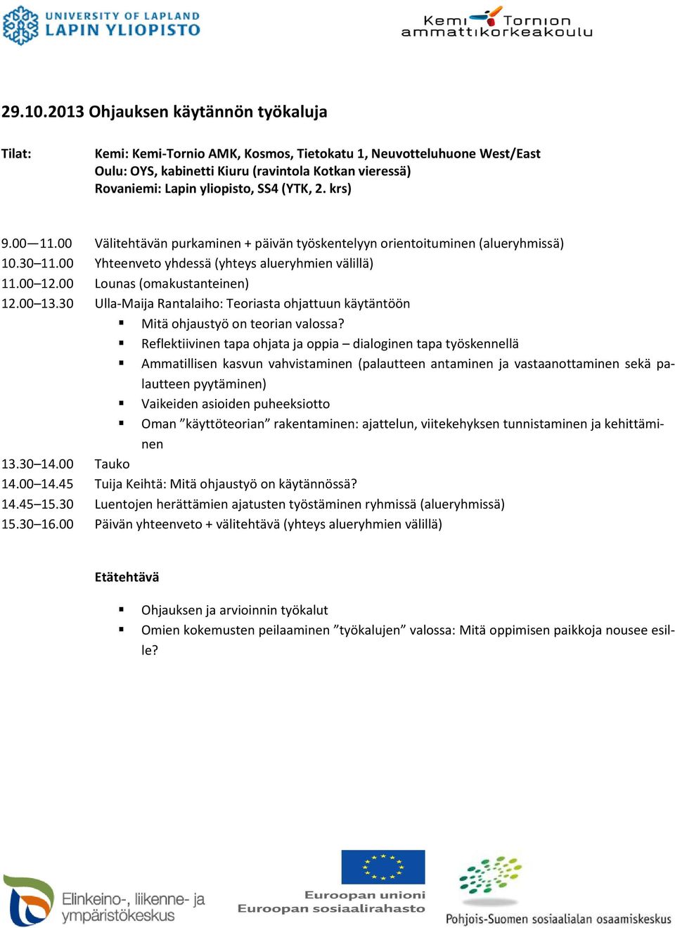 krs) 9.00 11.00 Välitehtävän purkaminen + päivän työskentelyyn orientoituminen (alueryhmissä) 10.30 11.00 Yhteenveto yhdessä (yhteys alueryhmien välillä) 11.00 12.00 Lounas (omakustanteinen) 12.00 13.