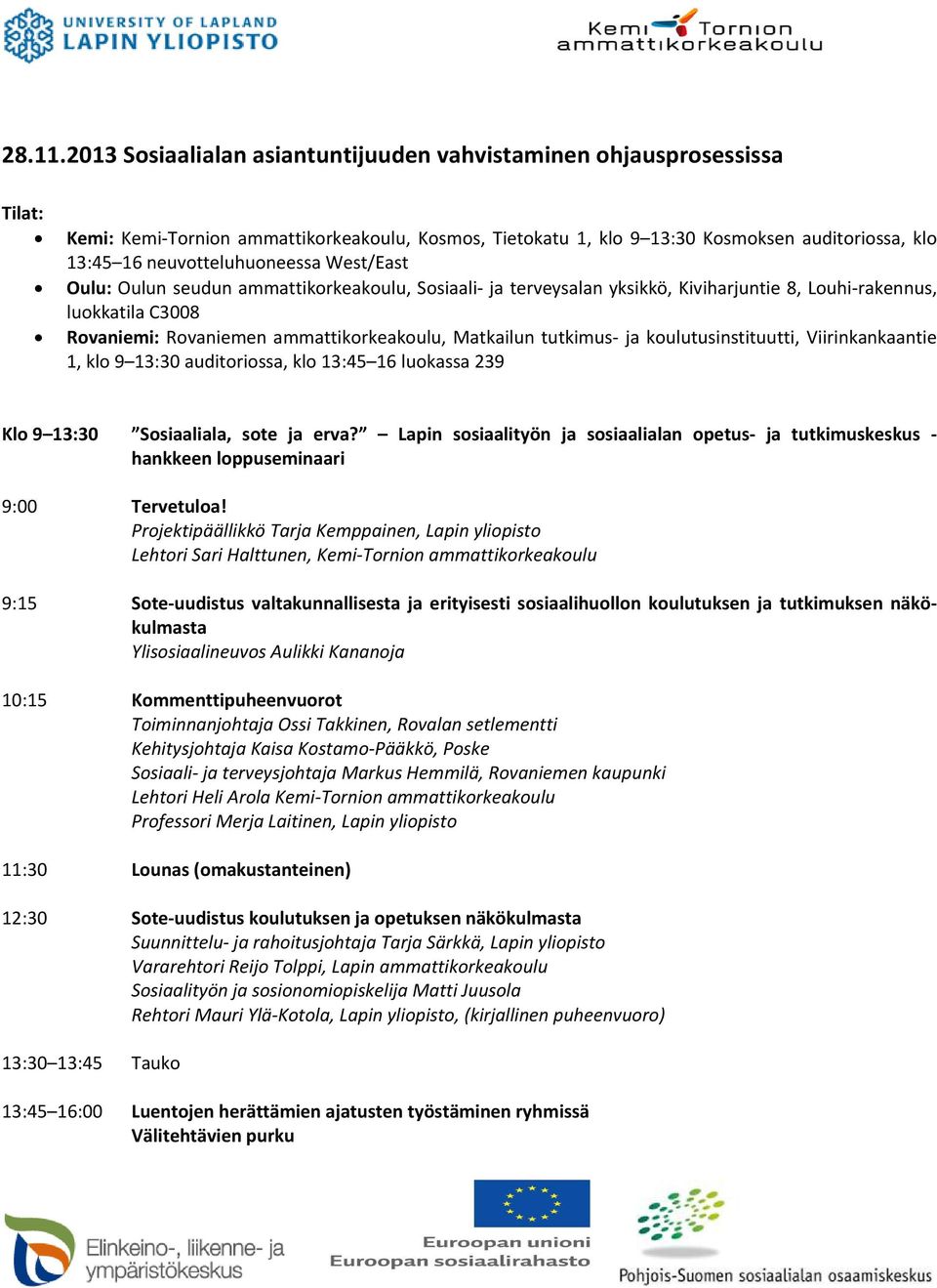 West/East Oulu: Oulun seudun ammattikorkeakoulu, Sosiaali ja terveysalan yksikkö, Kiviharjuntie 8, Louhi rakennus, luokkatila C3008 Rovaniemi: Rovaniemen ammattikorkeakoulu, Matkailun tutkimus ja