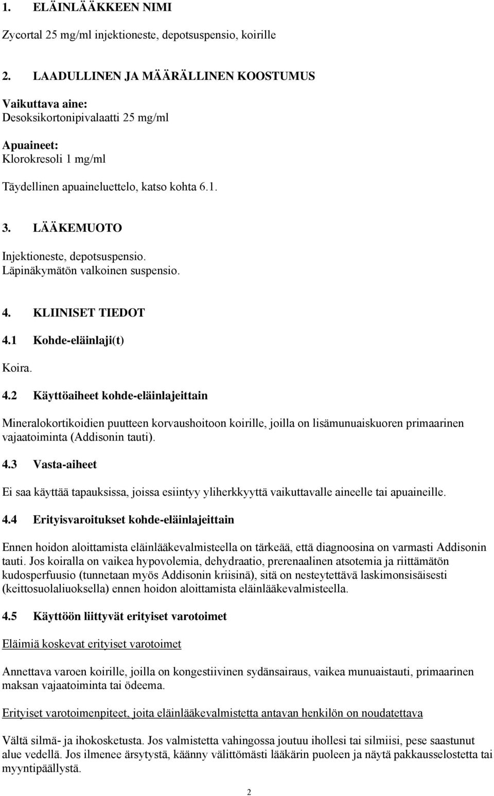 LÄÄKEMUOTO Injektioneste, depotsuspensio. Läpinäkymätön valkoinen suspensio. 4.