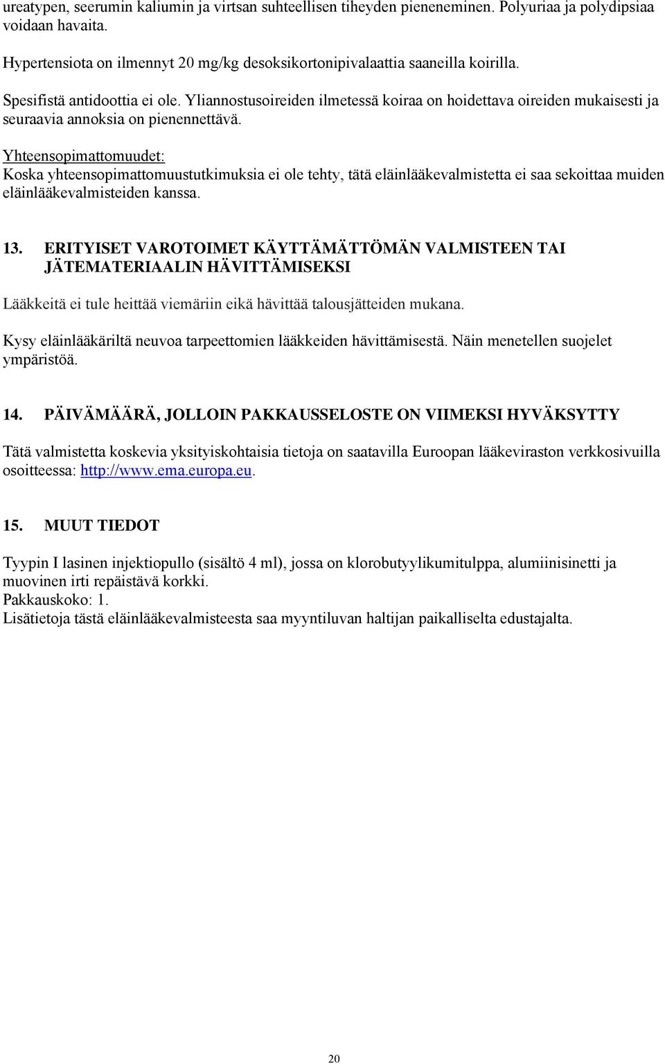 Yhteensopimattomuudet: Koska yhteensopimattomuustutkimuksia ei ole tehty, tätä eläinlääkevalmistetta ei saa sekoittaa muiden eläinlääkevalmisteiden kanssa. 13.