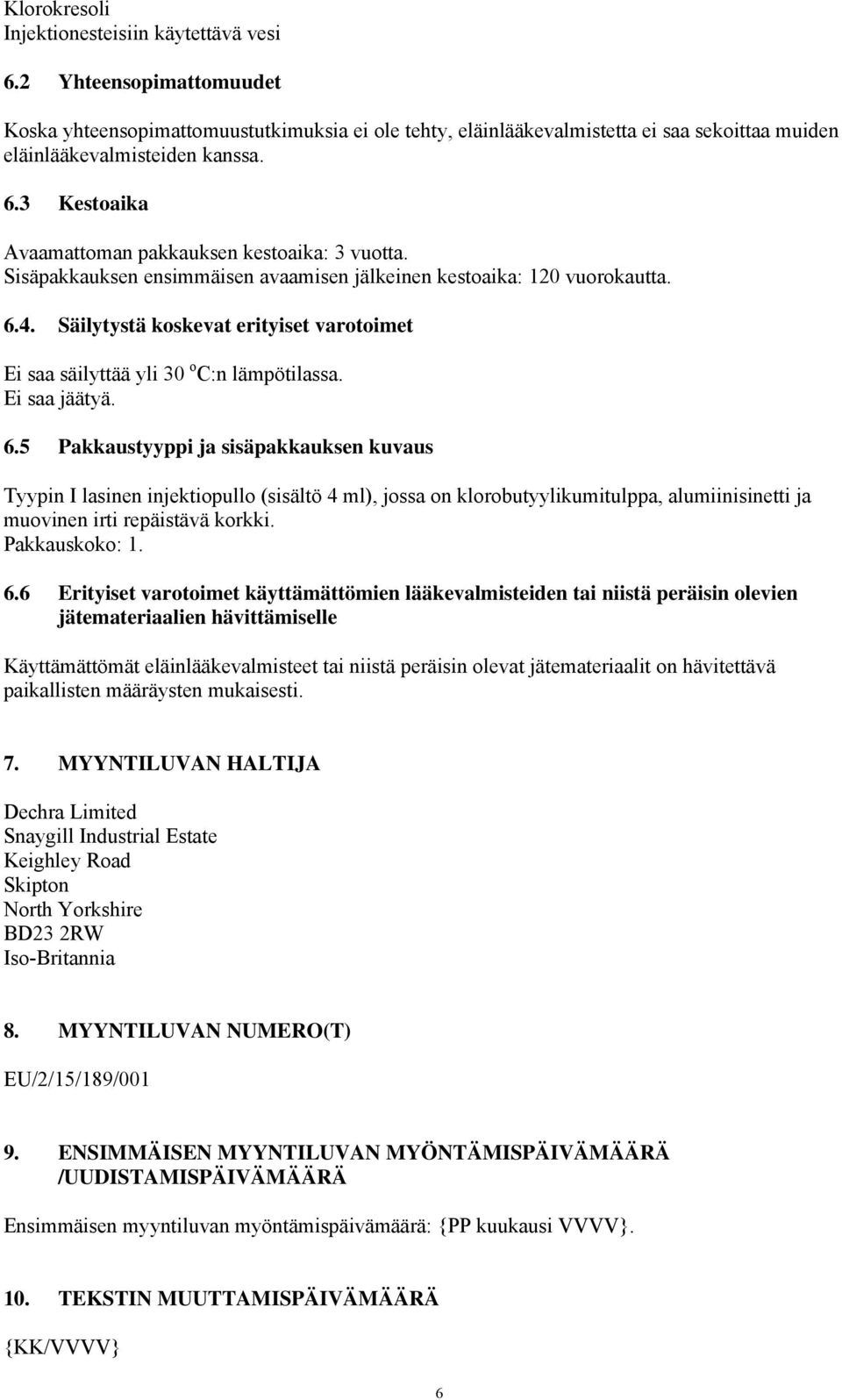 3 Kestoaika Avaamattoman pakkauksen kestoaika: 3 vuotta. Sisäpakkauksen ensimmäisen avaamisen jälkeinen kestoaika: 120 vuorokautta. 6.4.