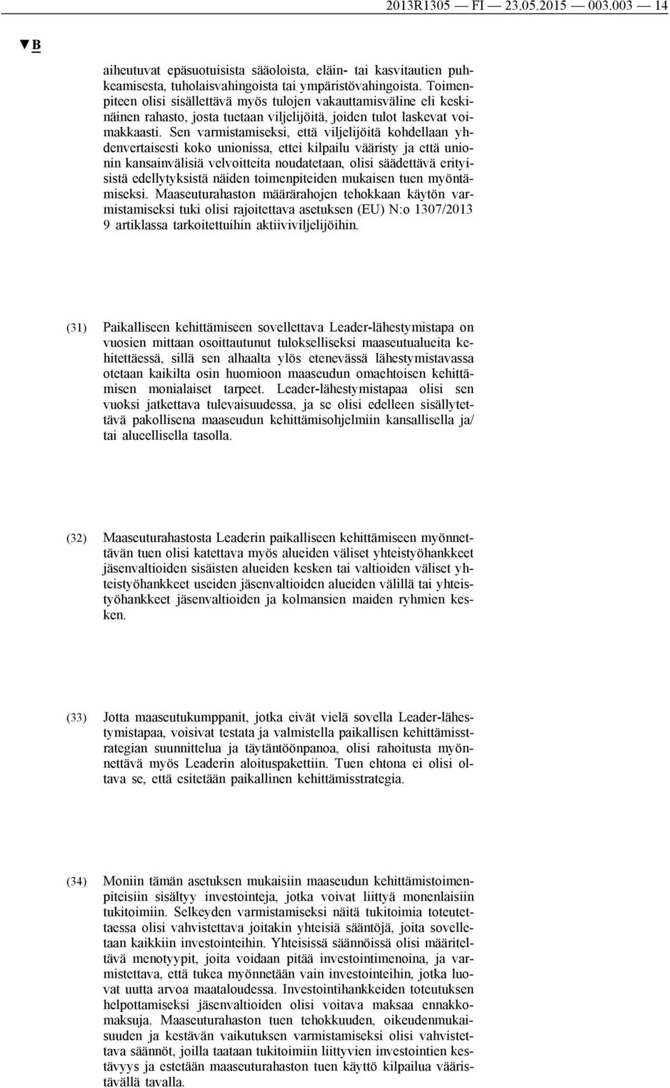 Sen varmistamiseksi, että viljelijöitä kohdellaan yhdenvertaisesti koko unionissa, ettei kilpailu vääristy ja että unionin kansainvälisiä velvoitteita noudatetaan, olisi säädettävä erityisistä