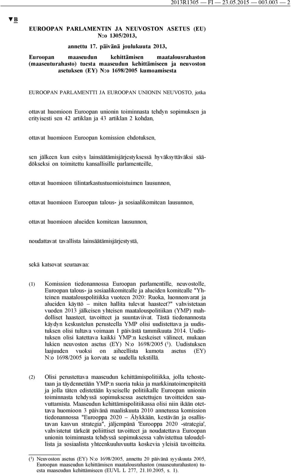 JA EUROOPAN UNIONIN NEUVOSTO, jotka ottavat huomioon Euroopan unionin toiminnasta tehdyn sopimuksen ja erityisesti sen 42 artiklan ja 43 artiklan 2 kohdan, ottavat huomioon Euroopan komission