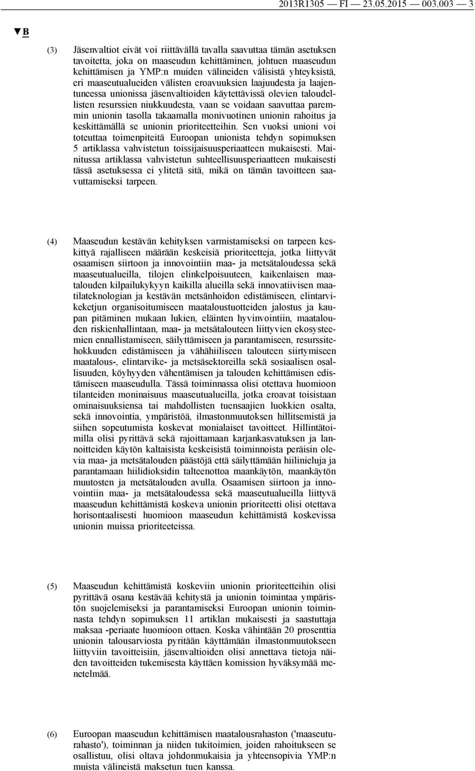 yhteyksistä, eri maaseutualueiden välisten eroavuuksien laajuudesta ja laajentuneessa unionissa jäsenvaltioiden käytettävissä olevien taloudellisten resurssien niukkuudesta, vaan se voidaan saavuttaa