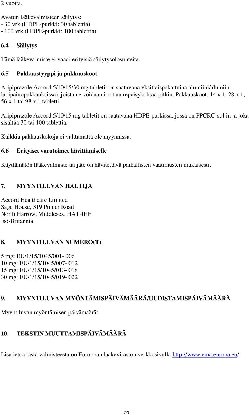 5 Pakkaustyyppi ja pakkauskoot Aripiprazole Accord 5/10/15/30 mg tabletit on saatavana yksittäispakattuina alumiini/alumiiniläpipainopakkauksissa), joista ne voidaan irrottaa repäisykohtaa pitkin.