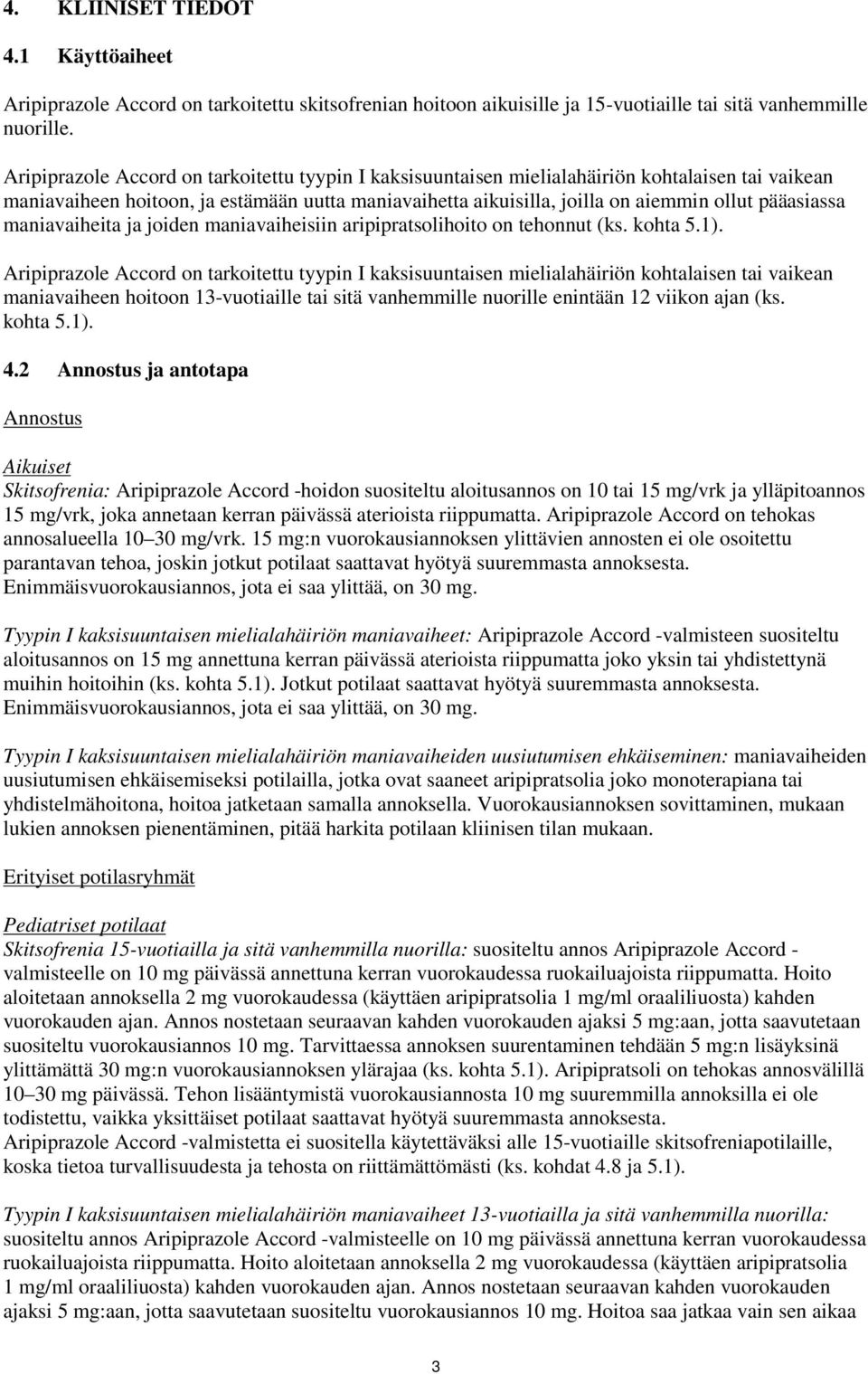 pääasiassa maniavaiheita ja joiden maniavaiheisiin aripipratsolihoito on tehonnut (ks. kohta 5.1).