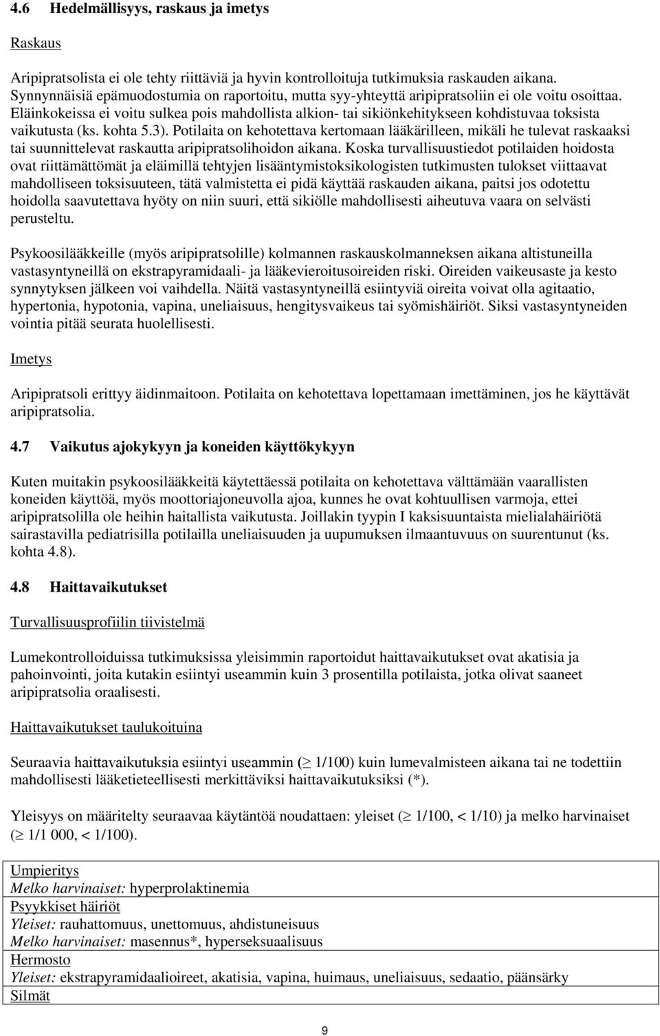 Eläinkokeissa ei voitu sulkea pois mahdollista alkion- tai sikiönkehitykseen kohdistuvaa toksista vaikutusta (ks. kohta 5.3).