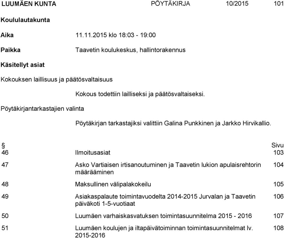 Pöytäkirjantarkastajien valinta Pöytäkirjan tarkastajiksi valittiin Galina Punkkinen ja Jarkko Hirvikallio.