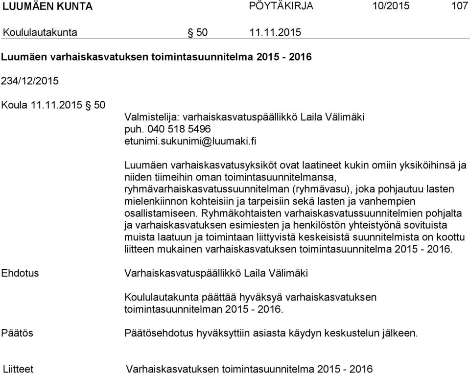 lasten mielenkiinnon kohteisiin ja tarpeisiin sekä lasten ja vanhempien osallistamiseen.