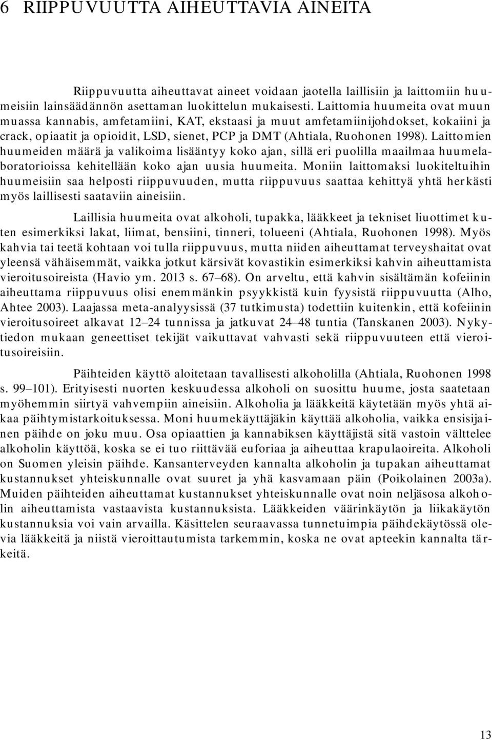 Laittomien huumeiden määrä ja valikoima lisääntyy koko ajan, sillä eri puolilla maailmaa huumelaboratorioissa kehitellään koko ajan uusia huumeita.