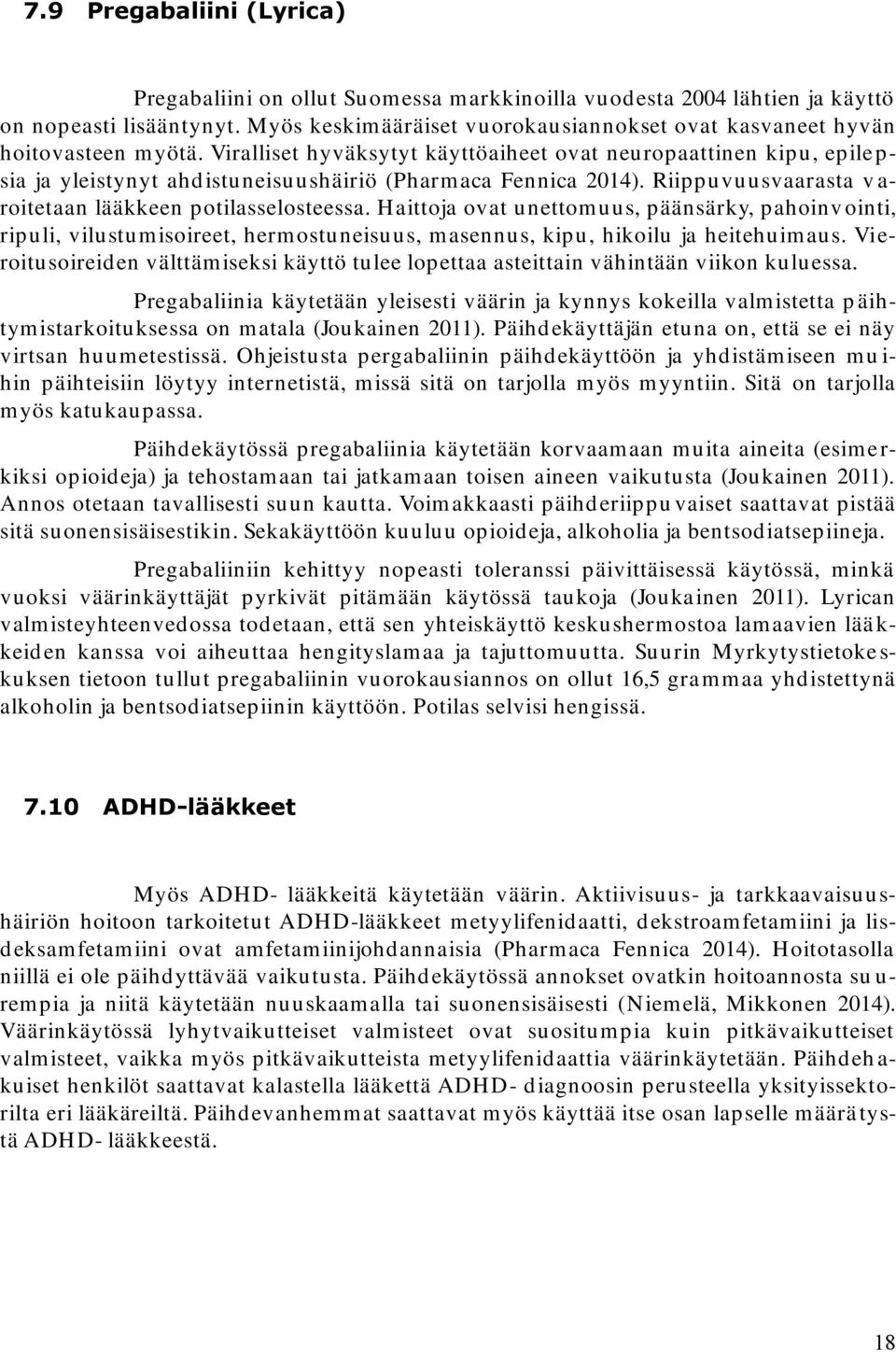 Viralliset hyväksytyt käyttöaiheet ovat neuropaattinen kipu, epile p- sia ja yleistynyt ahd istuneisu ushäiriö (Pharm aca Fennica 2014). Riippuvuusvaarasta v a- roitetaan lääkkeen potilasselosteessa.