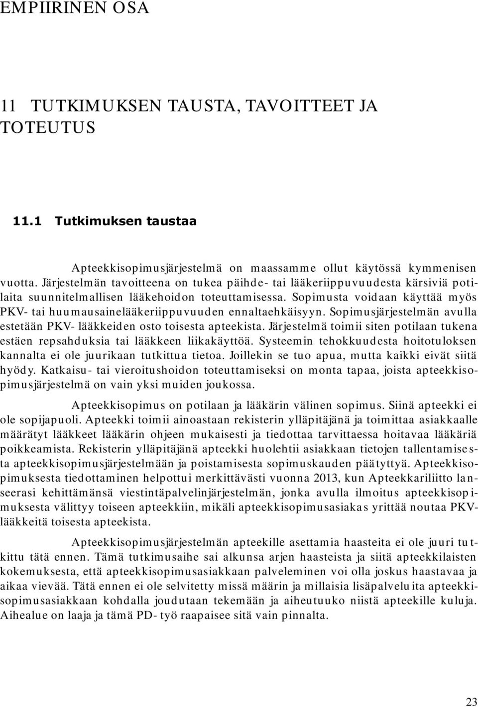 Sopimusta voidaan käyttää myös PKV- tai huumausainelääkeriippuvuuden ennaltaehkäisyyn. Sopimusjärjestelmän avulla estetään PKV- lääkkeiden osto toisesta apteekista.