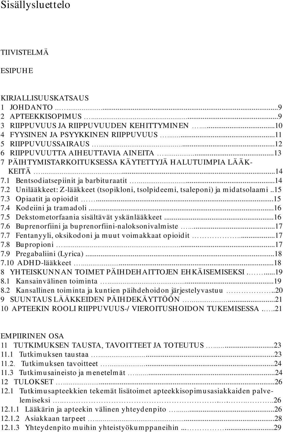 1 Bentsodiatsepiinit ja barbituraatit...14 7.2 Unilääkkeet: Z-lääkkeet (tsopikloni, tsolpideemi, tsaleponi) ja midatsolaami..15 7.3 Opiaatit ja opioidit...15 7.4 Kodeiini ja tramadoli...16 7.