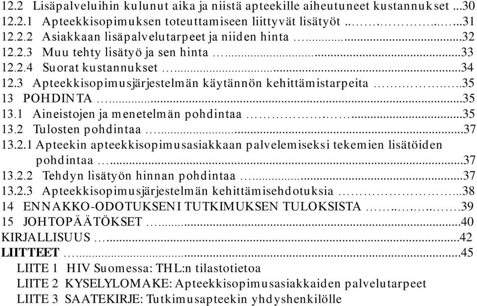 ...35 13.2 Tulosten pohdintaa...37 13.2.1 Apteekin apteekkisopimusasiakkaan palvelemiseksi tekemien lisätöiden pohdintaa...37 13.2.2 Tehdyn lisätyön hinnan pohdintaa...37 13.2.3 Apteekkisopimusjärjestelmän kehittämisehdotuksia.