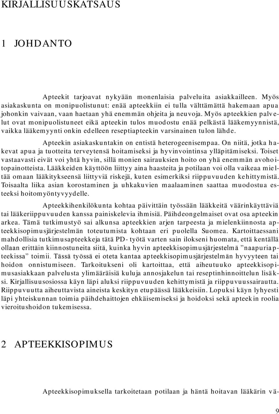 Myös apteekkien palv e- lut ovat monipuolistuneet eikä apteekin tulos muodostu enää pelkästä lääkemyynnistä, vaikka lääkemyynti onkin edelleen reseptiapteekin varsinainen tulon lähde.