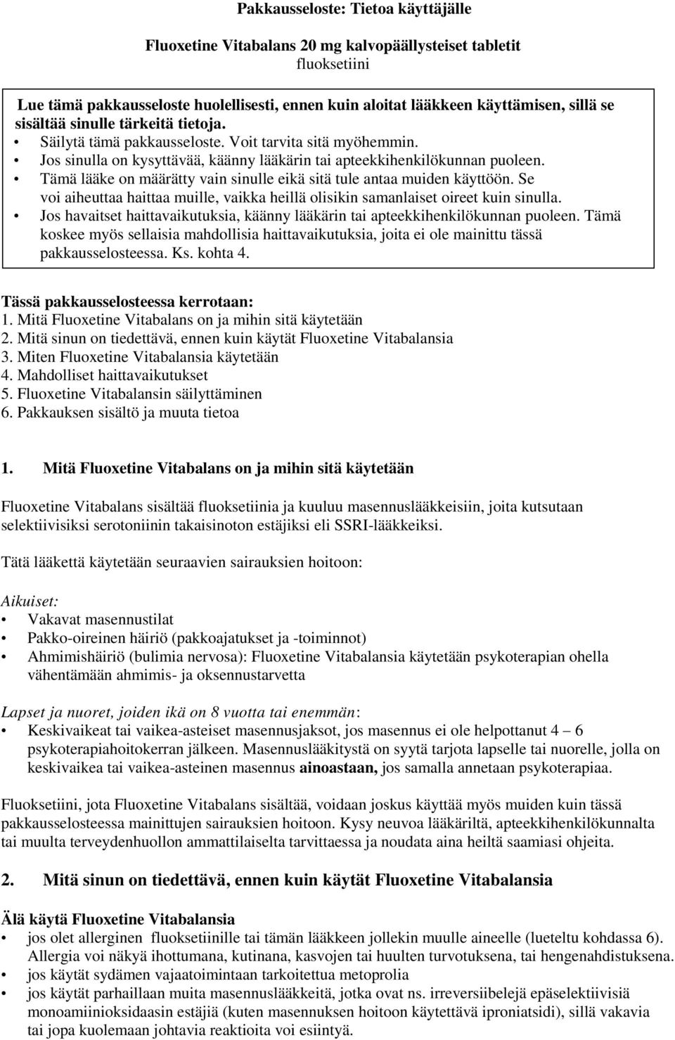 Tämä lääke on määrätty vain sinulle eikä sitä tule antaa muiden käyttöön. Se voi aiheuttaa haittaa muille, vaikka heillä olisikin samanlaiset oireet kuin sinulla.