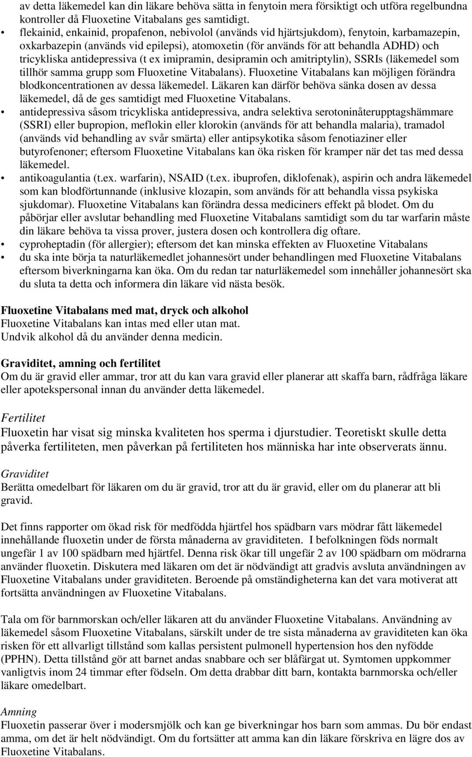 antidepressiva (t ex imipramin, desipramin och amitriptylin), SSRIs (läkemedel som tillhör samma grupp som Fluoxetine Vitabalans).