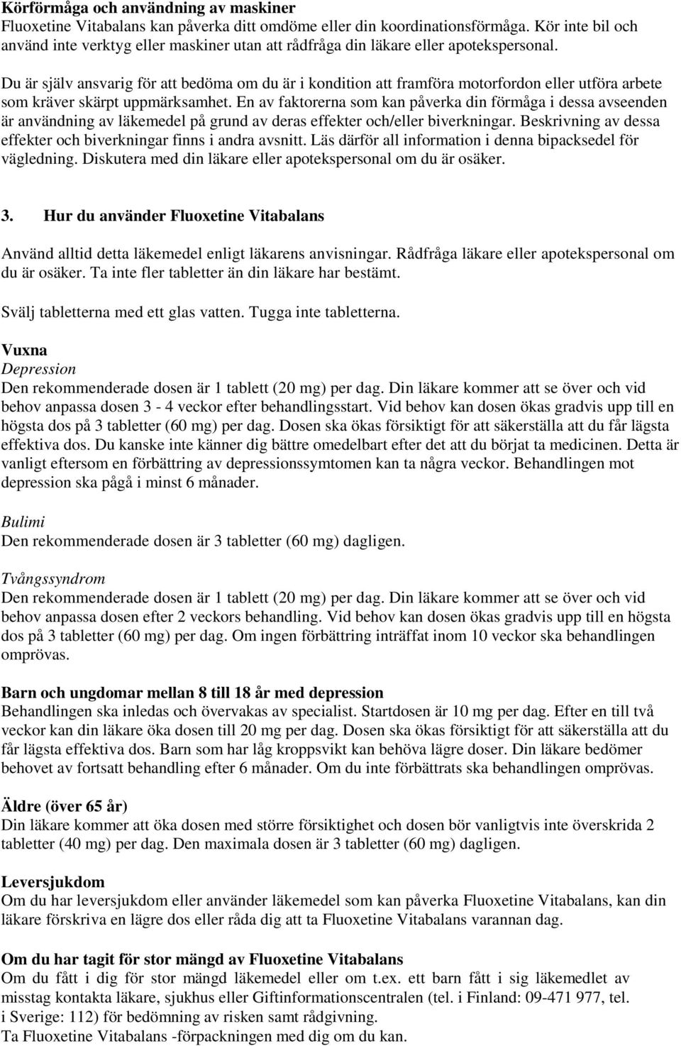 Du är själv ansvarig för att bedöma om du är i kondition att framföra motorfordon eller utföra arbete som kräver skärpt uppmärksamhet.