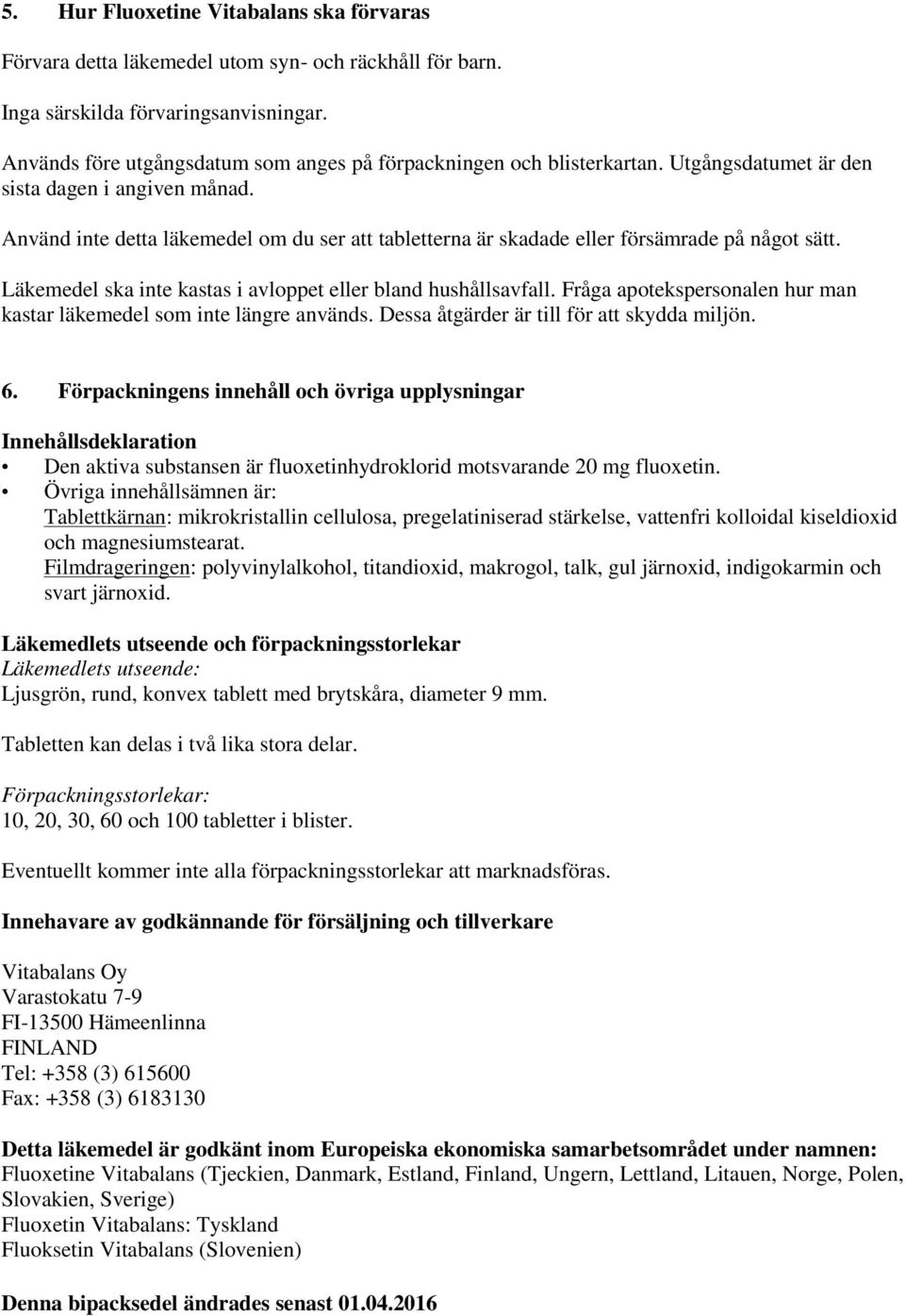 Använd inte detta läkemedel om du ser att tabletterna är skadade eller försämrade på något sätt. Läkemedel ska inte kastas i avloppet eller bland hushållsavfall.