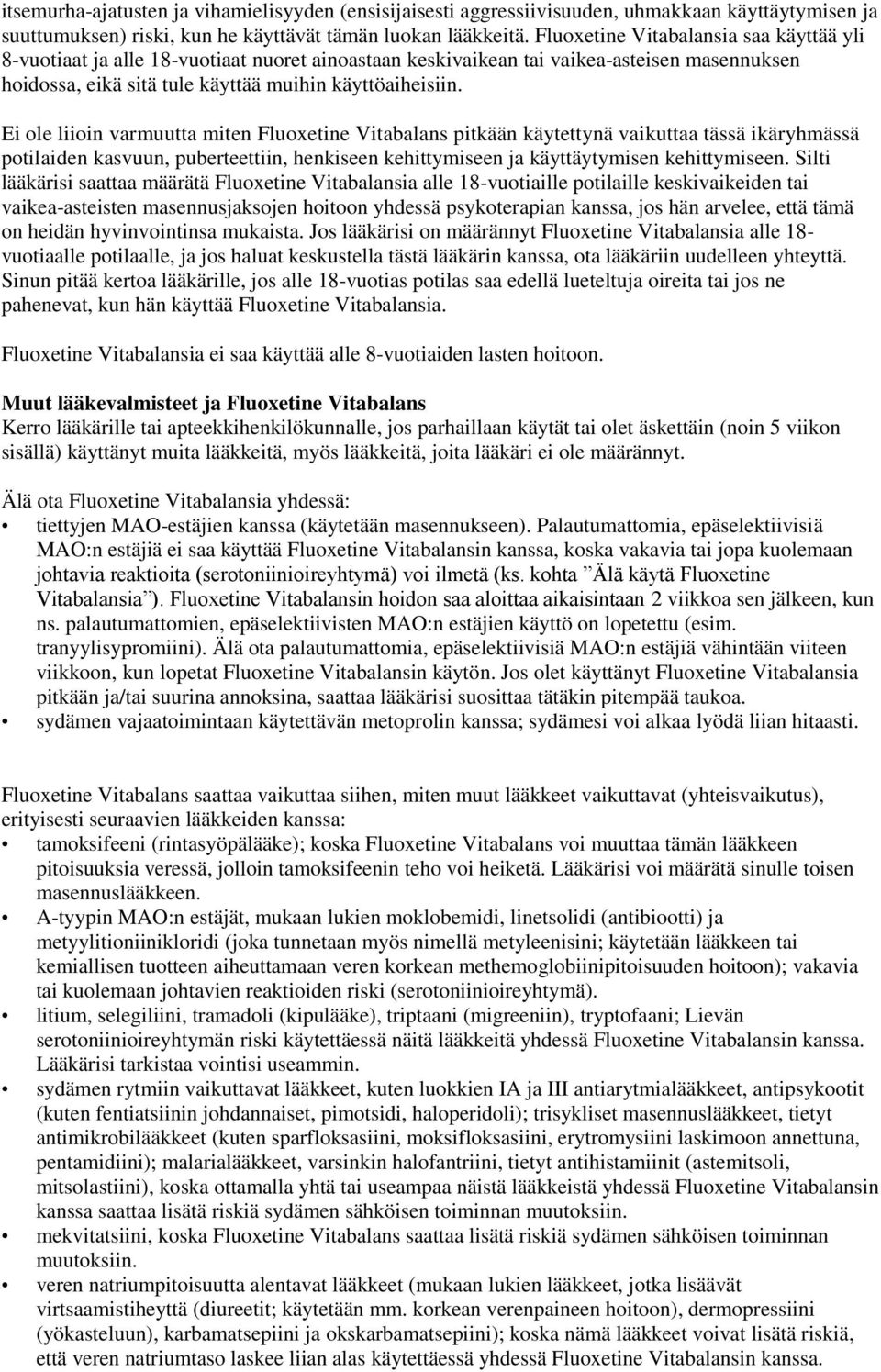 Ei ole liioin varmuutta miten Fluoxetine Vitabalans pitkään käytettynä vaikuttaa tässä ikäryhmässä potilaiden kasvuun, puberteettiin, henkiseen kehittymiseen ja käyttäytymisen kehittymiseen.