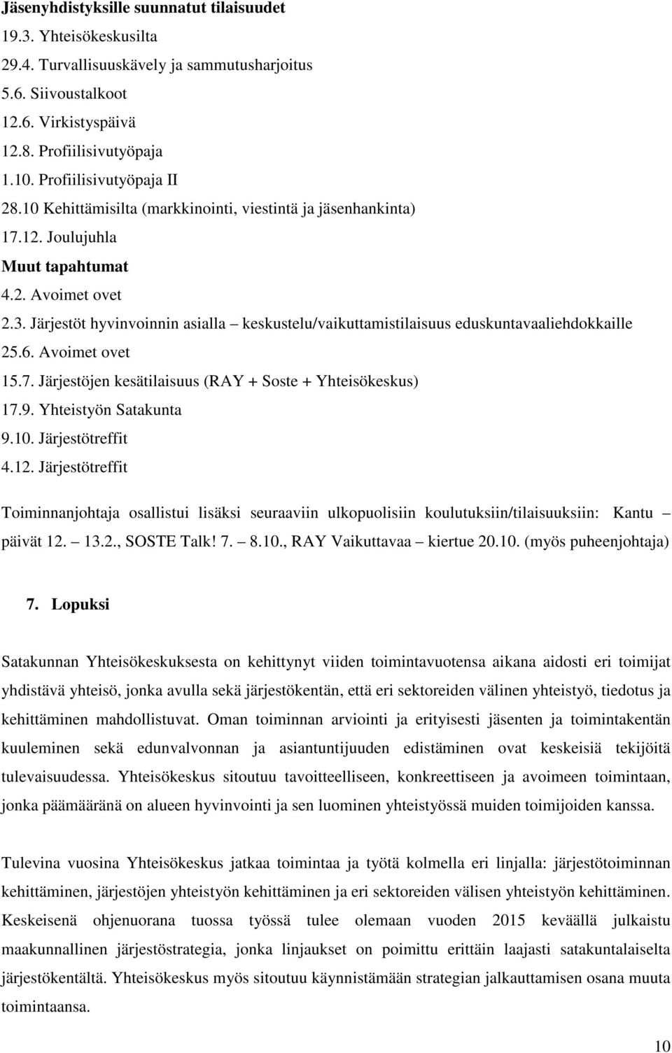 Järjestöt hyvinvoinnin asialla keskustelu/vaikuttamistilaisuus eduskuntavaaliehdokkaille 25.6. Avoimet ovet 15.7. Järjestöjen kesätilaisuus (RAY + Soste + Yhteisökeskus) 17.9. Yhteistyön Satakunta 9.