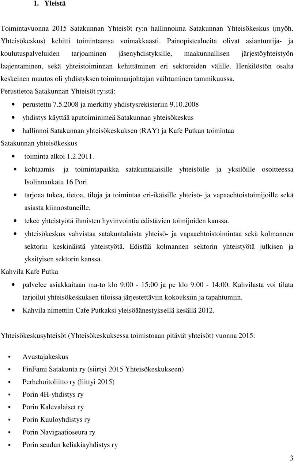 välille. Henkilöstön osalta keskeinen muutos oli yhdistyksen toiminnanjohtajan vaihtuminen tammikuussa. Perustietoa Satakunnan Yhteisöt ry:stä: perustettu 7.5.2008 ja merkitty yhdistysrekisteriin 9.