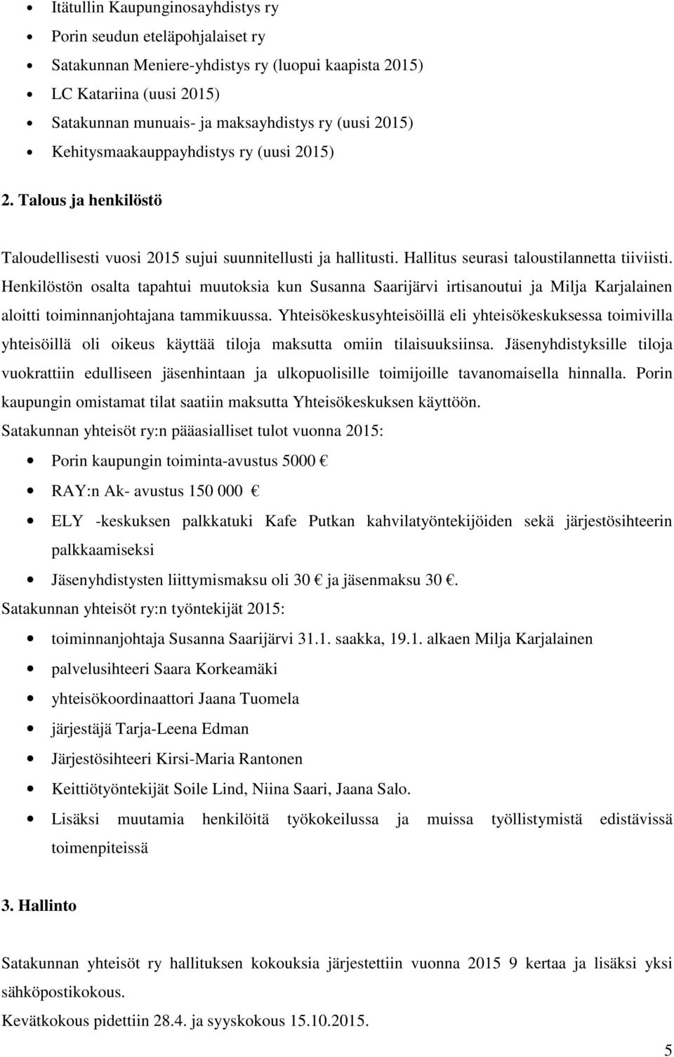 Henkilöstön osalta tapahtui muutoksia kun Susanna Saarijärvi irtisanoutui ja Milja Karjalainen aloitti toiminnanjohtajana tammikuussa.