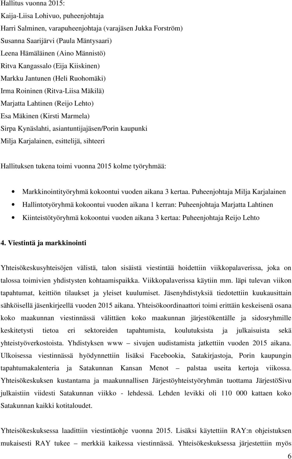 kaupunki Milja Karjalainen, esittelijä, sihteeri Hallituksen tukena toimi vuonna 2015 kolme työryhmää: Markkinointityöryhmä kokoontui vuoden aikana 3 kertaa.