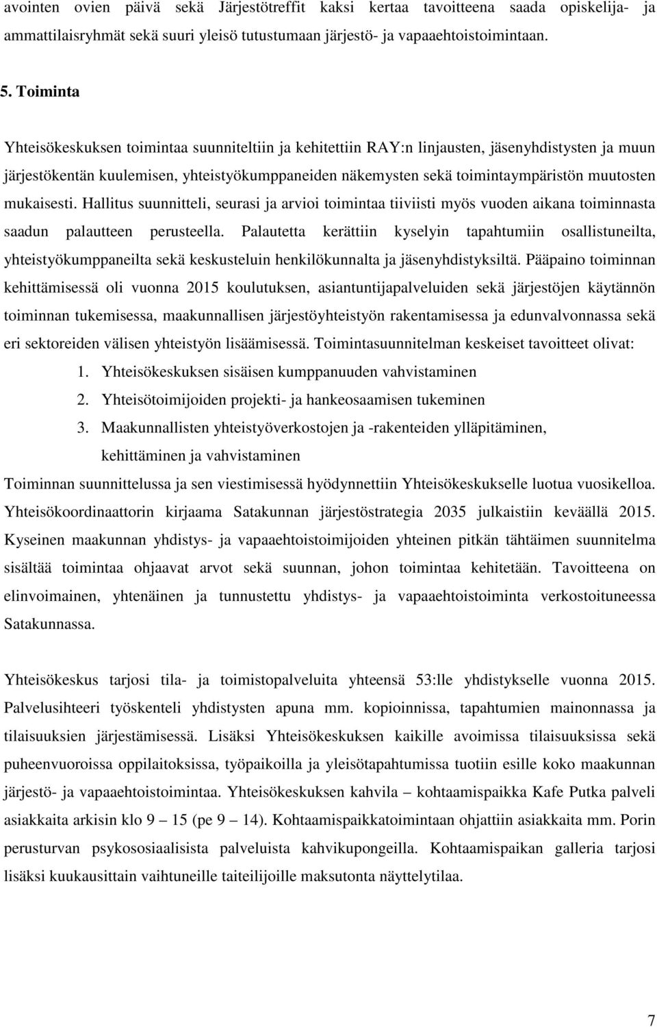 muutosten mukaisesti. Hallitus suunnitteli, seurasi ja arvioi toimintaa tiiviisti myös vuoden aikana toiminnasta saadun palautteen perusteella.