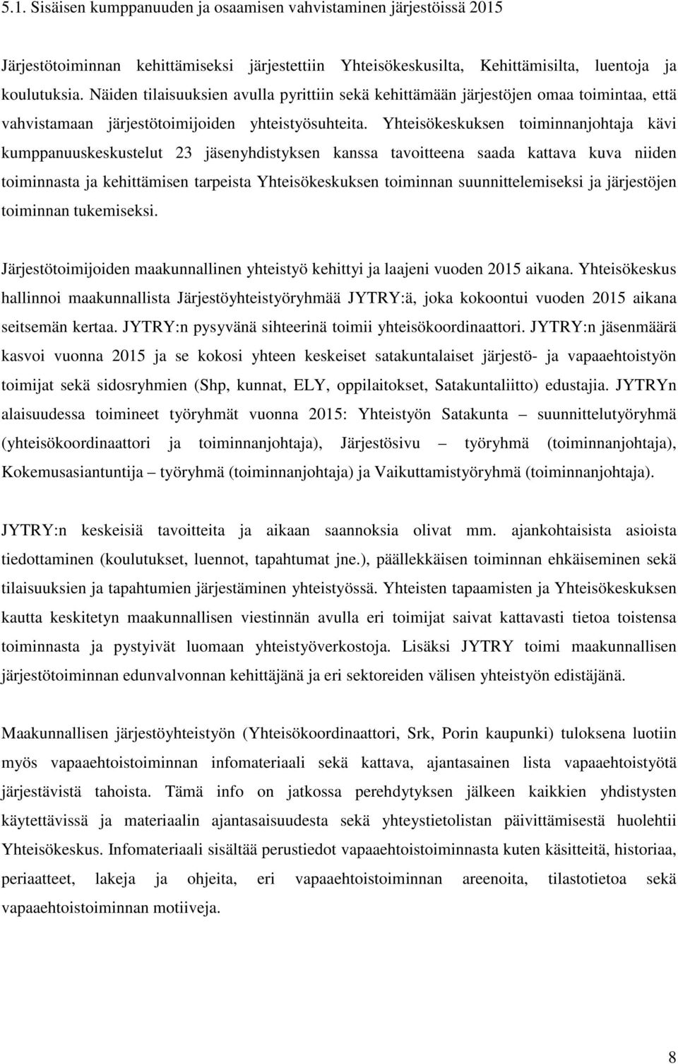 Yhteisökeskuksen toiminnanjohtaja kävi kumppanuuskeskustelut 23 jäsenyhdistyksen kanssa tavoitteena saada kattava kuva niiden toiminnasta ja kehittämisen tarpeista Yhteisökeskuksen toiminnan