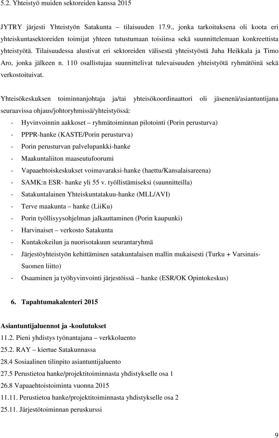 Tilaisuudessa alustivat eri sektoreiden välisestä yhteistyöstä Juha Heikkala ja Timo Aro, jonka jälkeen n. 110 osallistujaa suunnittelivat tulevaisuuden yhteistyötä ryhmätöinä sekä verkostoituivat.